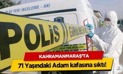 Kahramanmaraş’ta 71 Yaşındaki Adam kafasına sıktı!