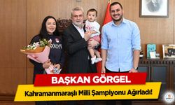 Başkan Görgel, Kahramanmaraşlı Milli Şampiyonu Ağırladı!