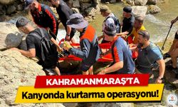 Kahramanmaraş’ta kanyonda kurtarma operasyonu!