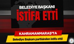 Kahramanmaraş’ta Belediye Başkanı partisinden istifa etti!