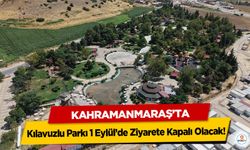 Kahramanmaraş’ta Kılavuzlu Parkı 1 Eylül’de Ziyarete Kapalı Olacak!