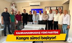 Kahramanmaraş Yeni Partide kongre süreci başlıyor!