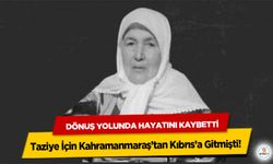 Taziye İçin Kahramanmaraş’tan Kıbrıs’a Gitmişti! Dönüş Yolunda Hayatını Kaybetti