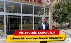 Milletvekili Karatutlu, “Ailelerimizin Yanındayız, Davanın Takipçisiyiz”
