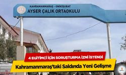 Kahramanmaraş’taki Saldırıda Yeni Gelişme: 4 eğitimci için soruşturma izni istendi