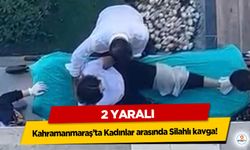 Kahramanmaraş’ta Kadınlar arasında Silahlı kavga! 2 yaralı