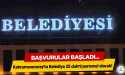 Kahramanmaraş’ta Belediye 25 daimi personel alacak: Başvurular Başladı