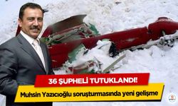 Muhsin Yazıcıoğlu soruşturmasında yeni gelişme: 36 Şüpheli Tutuklandı