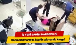 Kahramanmaraş’ta kuaför salonunda kavga! İş Yeri Sahibi Darbedildi