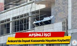 Afşinli İşçi Ankara’da İnşaat Kazasında Hayatını Kaybetti
