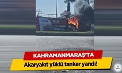 Kahramanmaraş’ta akaryakıt yüklü tanker yandı!