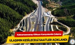 Kahramanmaraş-Göksun Karayolunda Çalışma: Ulaşımın Kesileceği Saatler Açıklandı!