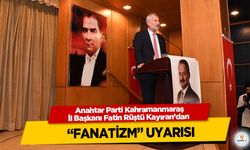 Anahtar Parti Kahramanmaraş İl Başkanı Fatin Rüştü Kayıran’dan “Fanatizm” Uyarısı