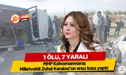 MHP Kahramanmaraş Milletvekili Zuhal Karakoç’un aracı kaza yaptı! 1 Ölü, 7 Yaralı