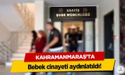 Kahramanmaraş’ta bebek cinayeti aydınlatıldı!