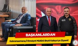 Başkanlardan Kahramanmaraş İl Emniyet Müdürü Beyti Kalaycı’ya Ziyaret!
