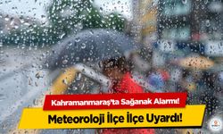 Kahramanmaraş’ta Sağanak Alarmı! Meteoroloji İlçe İlçe Uyardı