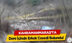 Kahramanmaraş’ta Dere İçinde Erkek Cesedi Bulundu!