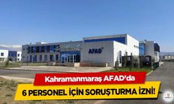 Kahramanmaraş AFAD’da 6 personel için soruşturma izni!