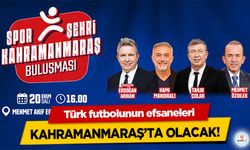 Türk futbolunun efsaneleri Kahramanmaraş’ta Olacak!