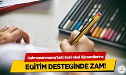Kahramanmaraş’taki özel okul öğrencilerine Eğitim Desteğinde Zam!