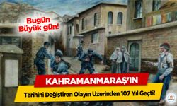 Kahramanmaraş'ın Tarihini Değiştiren Olayın Üzerinden 107 Yıl Geçti