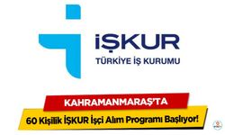 Kahramanmaraş’ta 60 Kişilik İŞKUR İşçi Alım Programı Başlıyor!