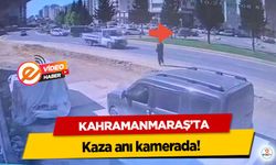 Kahramanmaraş’ta kaza anı kamerada!