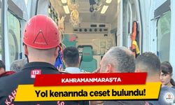 Kahramanmaraş’ta yol kenarında ceset bulundu!