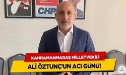 Kahramanmaraş Milletvekili Ali Öztunç’un Acı Günü