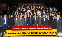 AK Parti Kahramanmaraş’ta Coşkulu Buluşma: İl Danışma Meclisi Toplantısı’nda Güç Birliği Mesajı