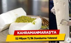Kahramanmaraş’ta 52 Milyon TL’lik Dondurma Yatırımı!