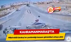 Kahramanmaraş’ta Milletvekili Karakoç’un yaralandığı kazanın görüntüleri ortaya çıktı!