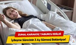 Zuhal Karakoç Taburcu Edildi: İyileşme Sürecinin 3 Ay Sürmesi Bekleniyor