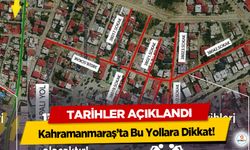 Kahramanmaraş’ta Bu Yollara Dikkat! Tarihler Açıklandı