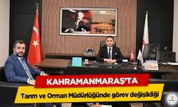 Kahramanmaraş’ta Tarım ve Orman Müdürlüğünde görev değişikliği!