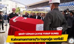 Şehit Uzman Çavuş Yusuf Güneş, Kahramanmaraş’ta toprağa verildi!