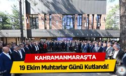 Kahramanmaraş’ta 19 Ekim Muhtarlar Günü Kutlandı!