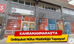 Onikişubat Nüfus Müdürlüğü Taşınıyor! İki Gün İşlem Yapılmayacak