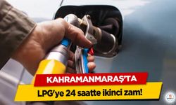 Kahramanmaraş’ta LPG'ye 24 saatte ikinci zam!