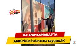 Kahramanmaraş’ta Atatürk’ün hatırasına saygısızlık!