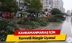 Kahramanmaraş İçin Kuvvetli Rüzgâr Uyarısı!