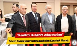 Güven Tazeleyen Mustafa Narlı’dan Kararlılık Mesajı: "Kendimi Bu Şehre Adayacağım"
