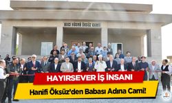 Hayırsever İş İnsanı Hanifi Öksüz’den Babası Adına Cami