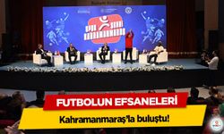 Futbolun Efsaneleri Kahramanmaraş’la buluştu!