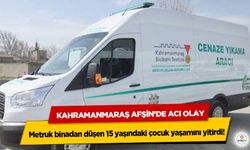 Kahramanmaraş Afşin’de Acı Olay: Metruk binadan düşen 15 yaşındaki çocuk yaşamını yitirdi!