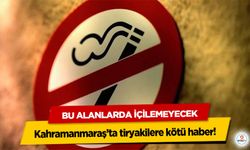 Kahramanmaraş’ta tiryakilere kötü haber! Bu Alanlarda İçilemeyecek