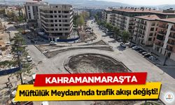 Kahramanmaraş’ta Müftülük Meydanı’nda trafik akışı değişti!