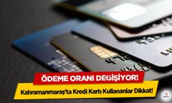 Kahramanmaraş’ta Kredi Kartı Kullananlar Dikkat! Ödeme oranı değişiyor!