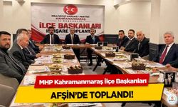 MHP Kahramanmaraş İlçe Başkanları Afşin'de toplandı!